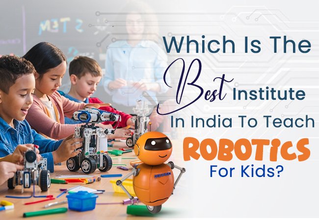 Which Is The Best Institute In India To Teach Robotics For Kids